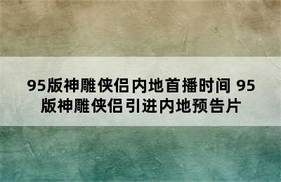 95版神雕侠侣内地首播时间 95版神雕侠侣引进内地预告片